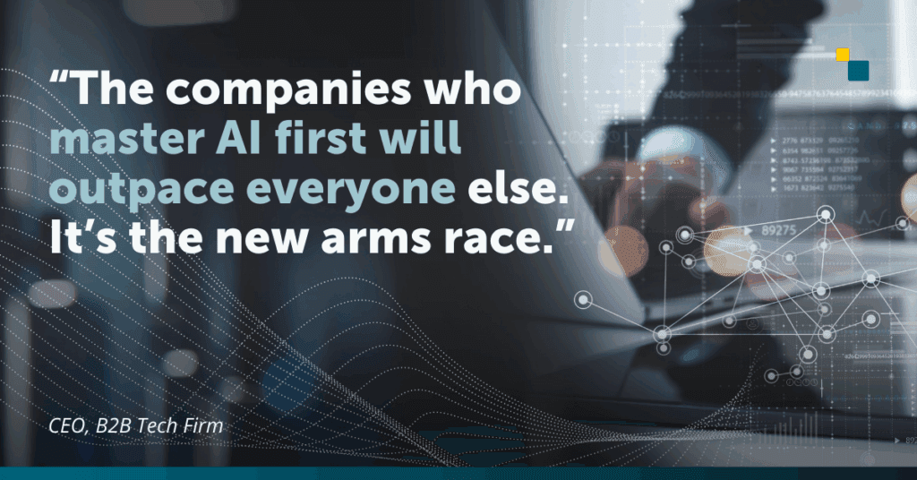 Quote graphic that reads "The companies who master AI first will outpace everyone else. It’s the new arms race.” - CEO, B2B Tech Firm