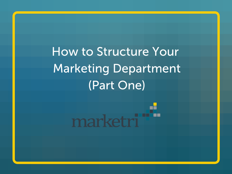 How to Structure Your Marketing Department (Part 1)